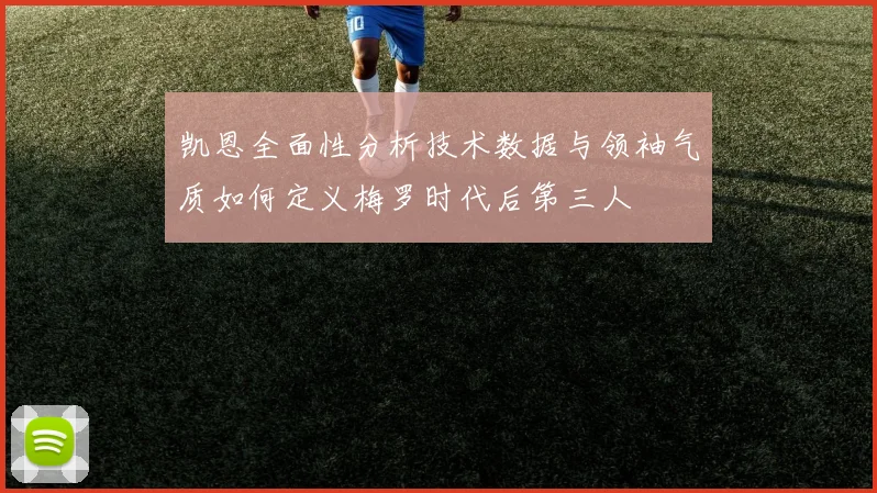 凯恩全面性分析技术数据与领袖气质如何定义梅罗时代后第三人